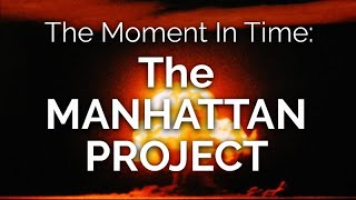 The Moment in Time THE MANHATTAN PROJECT [upl. by Nolrah875]